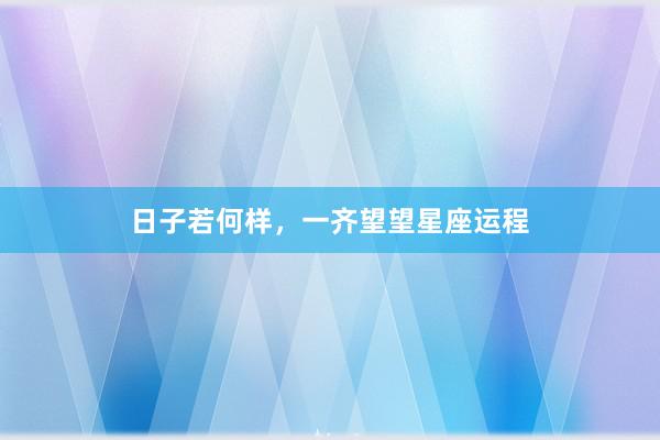 日子若何样，一齐望望星座运程