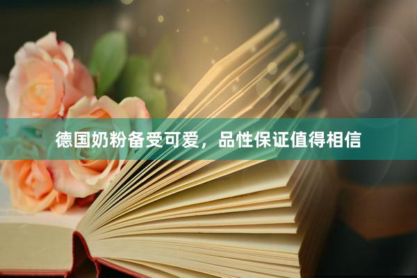 德国奶粉备受可爱，品性保证值得相信