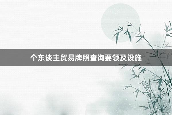 个东谈主贸易牌照查询要领及设施