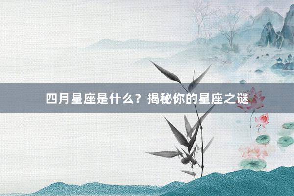 四月星座是什么？揭秘你的星座之谜
