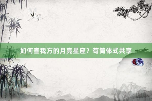 如何查我方的月亮星座？苟简体式共享