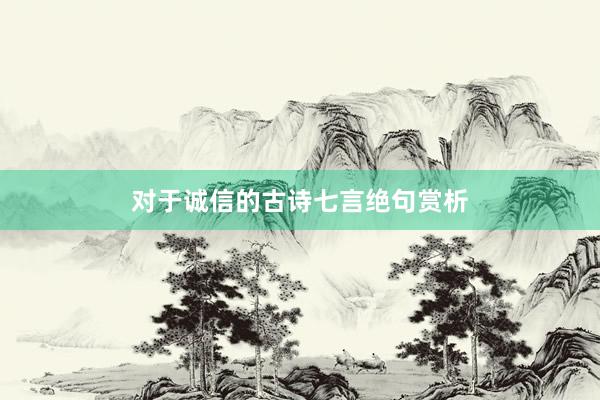 对于诚信的古诗七言绝句赏析